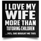 I Love My Wife More Than Tutoring Children - Poster Square
