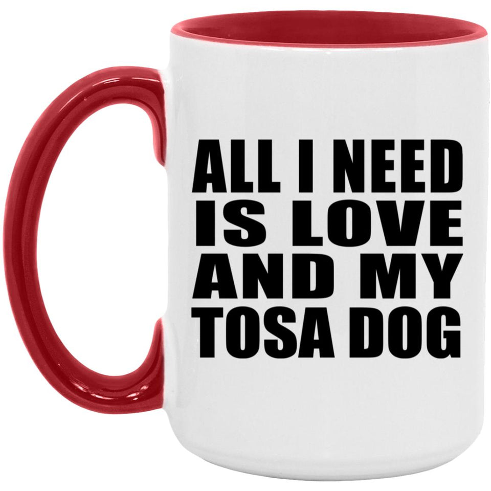 All I Need Is Love And My Tosa Dog - 15oz Accent Mug Red