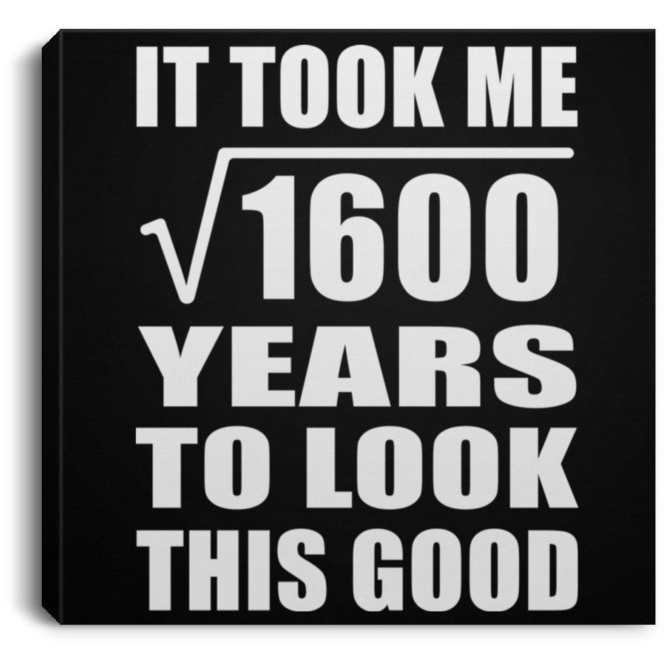 40th Birthday Took Square Root of 1600 Years To Look Good - Canvas Square