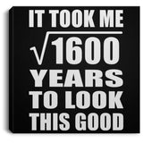 40th Birthday Took Square Root of 1600 Years To Look Good - Canvas Square