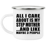 All I Care About Is My Step Mother - 12oz Camping Mug