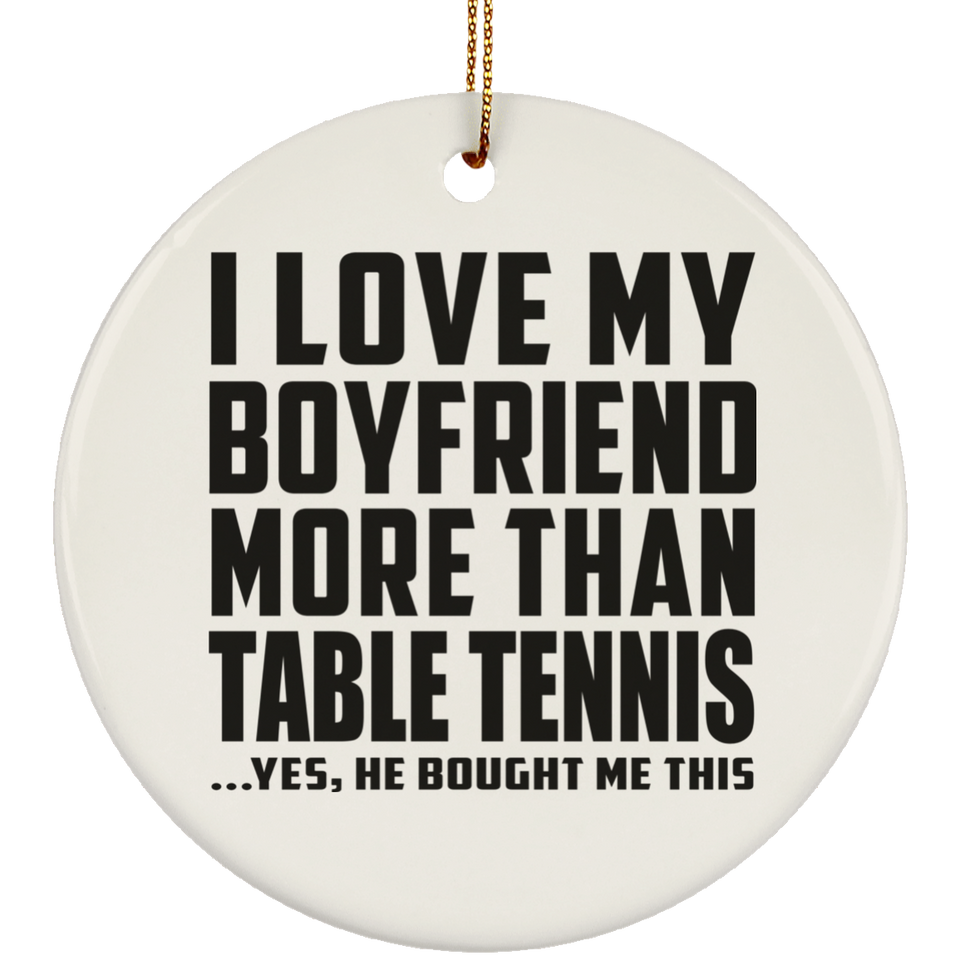 I Love My Boyfriend More Than Table Tennis - Circle Ornament