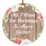 All I Want For Christmas Is More Guitar - Circle Ornament B