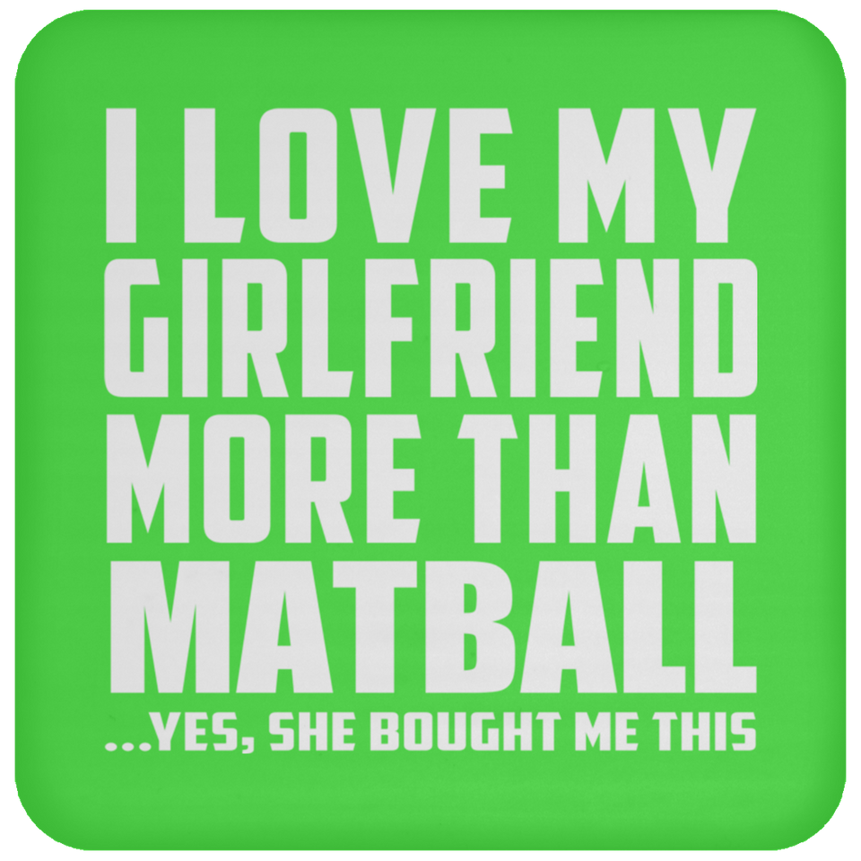 I Love My Girlfriend More Than Matball - Drink Coaster