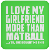 I Love My Girlfriend More Than Matball - Drink Coaster