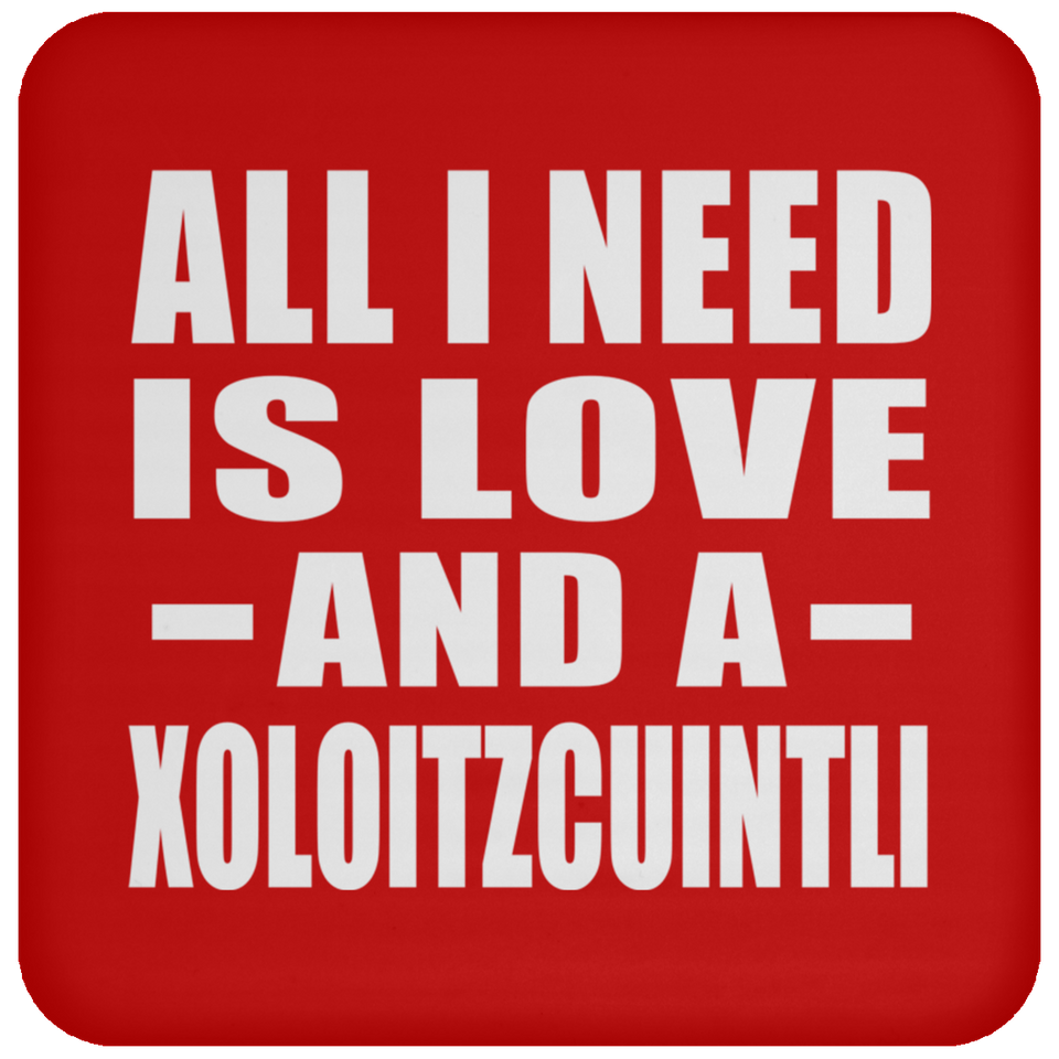 All I Need Is Love And A Xoloitzcuintli - Drink Coaster