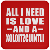 All I Need Is Love And A Xoloitzcuintli - Drink Coaster