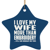 I Love My Wife More Than Embroidery - Star Ornament