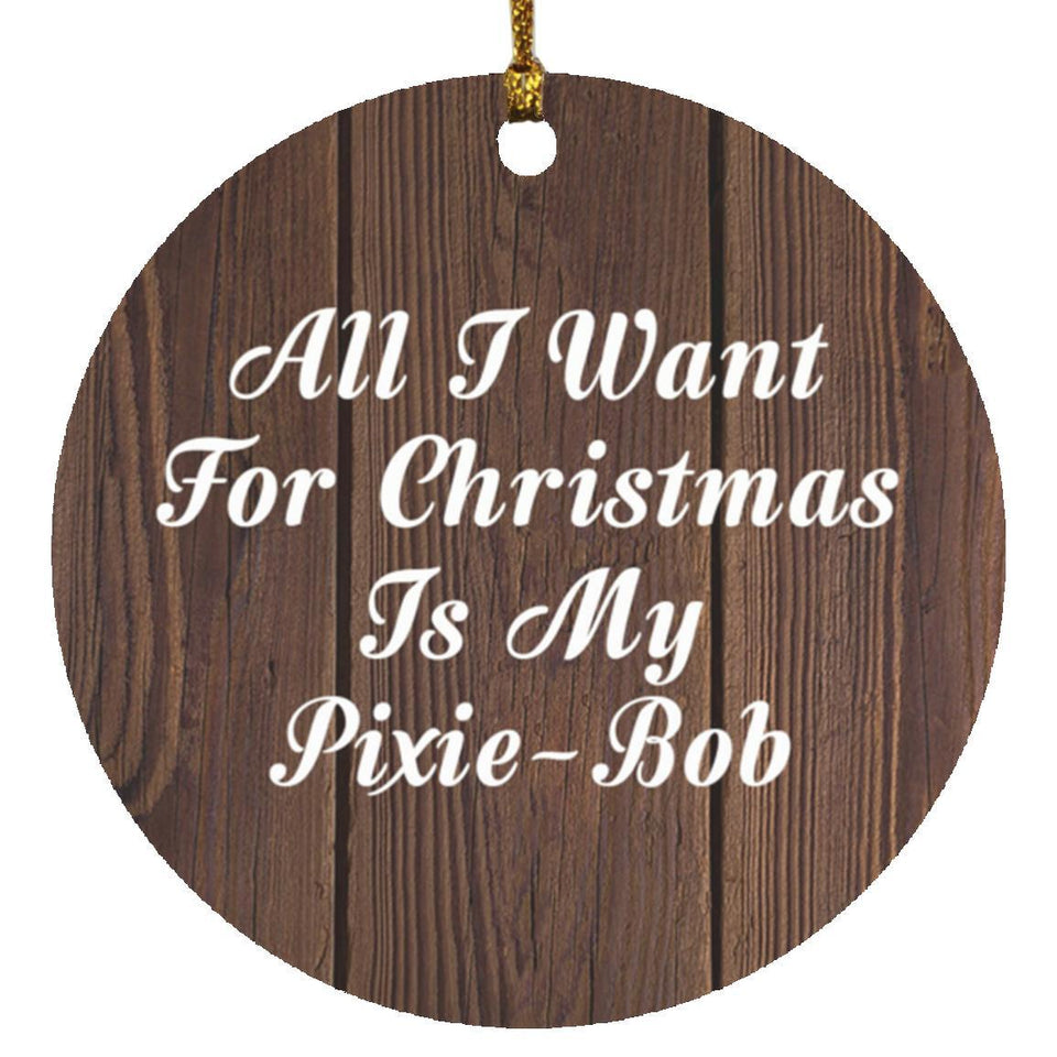 All I Want For Christmas Is My Pixie-Bob - Circle Ornament D