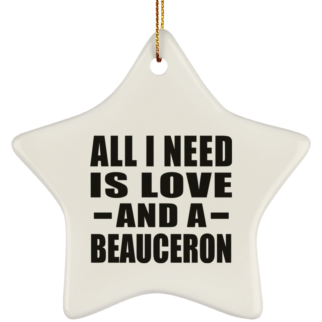 All I Need Is Love And A Beauceron - Star Ornament
