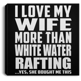 I Love My Wife More Than White Water Rafting - Canvas Square