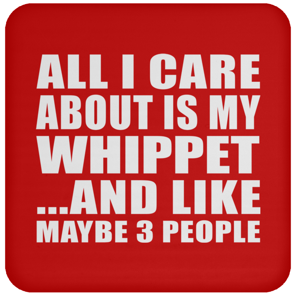 All I Care About Is My Whippet - Drink Coaster