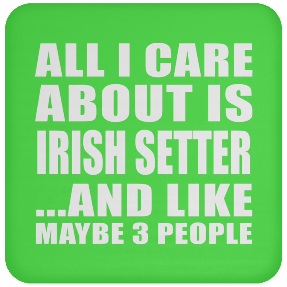 All I Care About Is Irish Setter - Drink Coaster