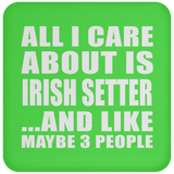 All I Care About Is Irish Setter - Drink Coaster