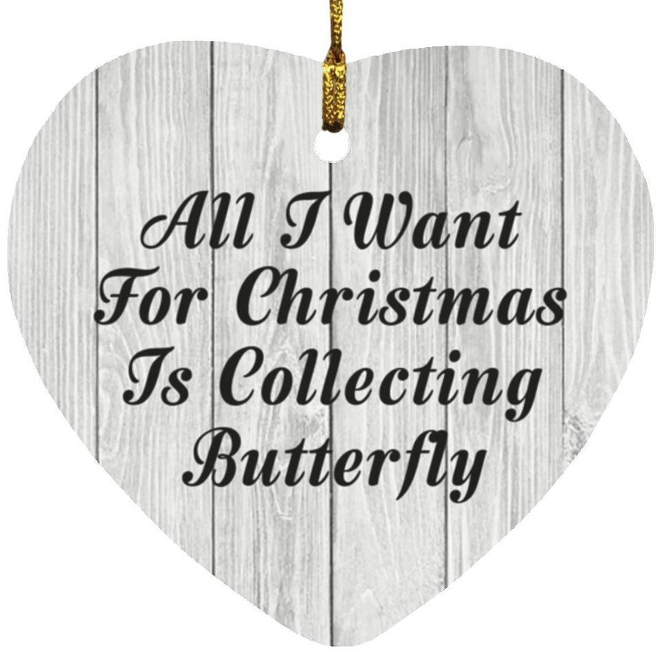 All I Want For Christmas Is Collecting Butterfly - Heart Ornament F