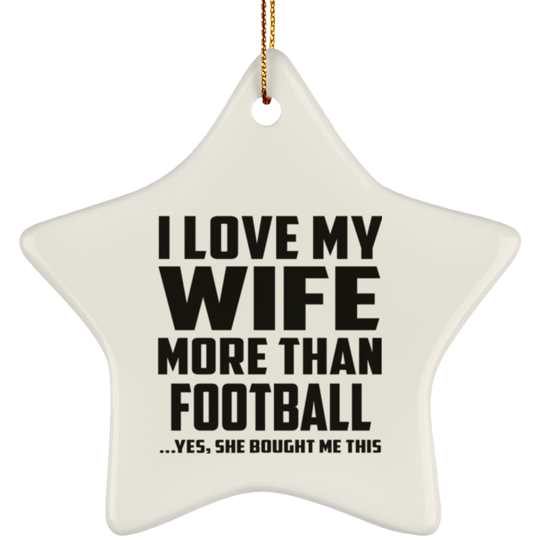 I Love My Wife More Than Football - Star Ornament