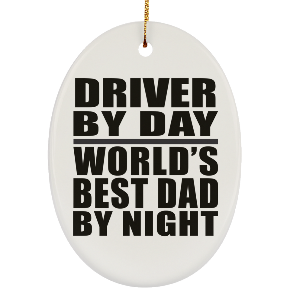 Driver By Day World's Best Dad By Night - Oval Ornament