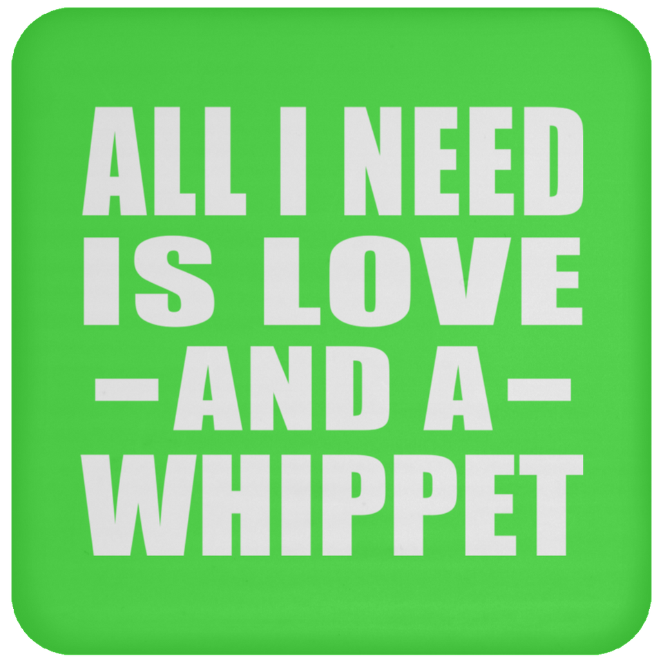 All I Need Is Love And A Whippet - Drink Coaster