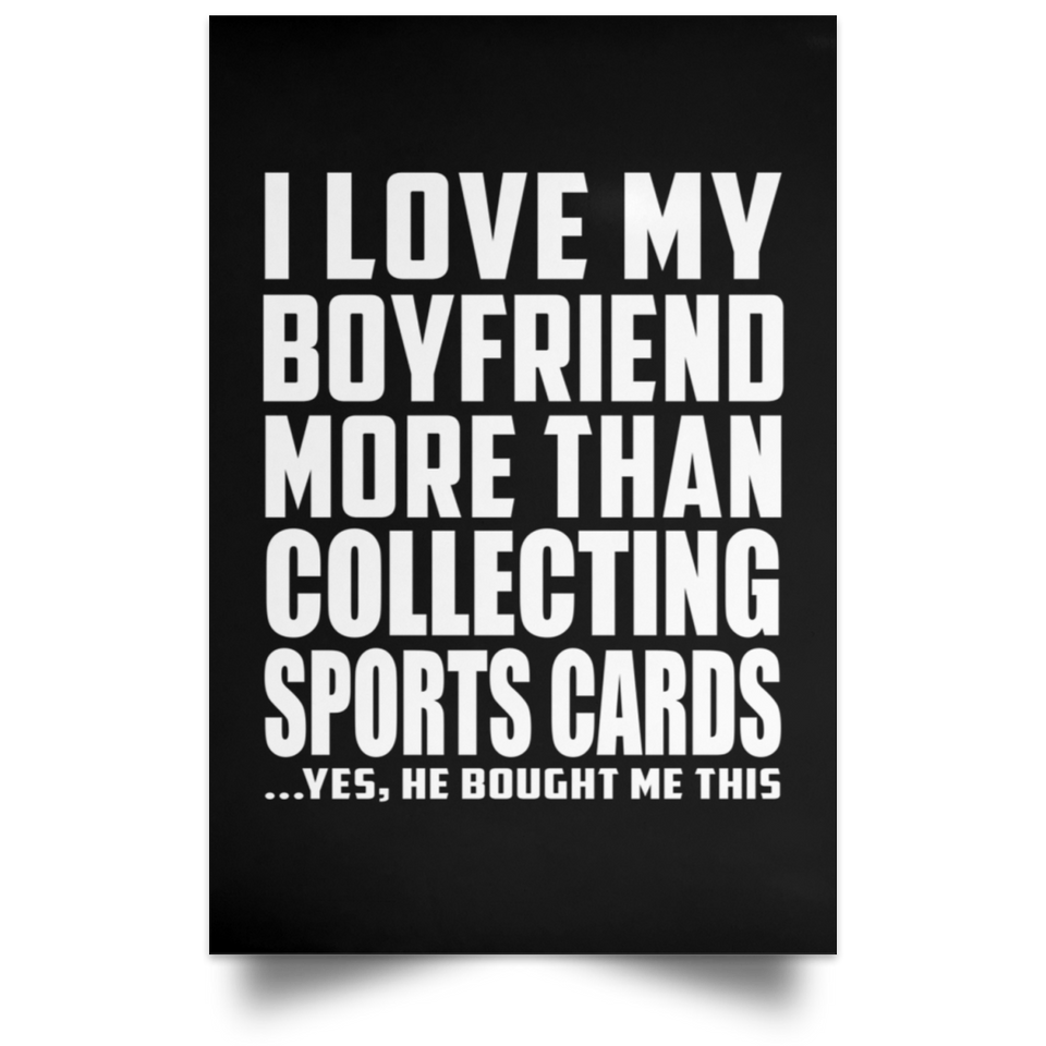 I Love My Boyfriend More Than Collecting Sports Cards - Poster Portrait