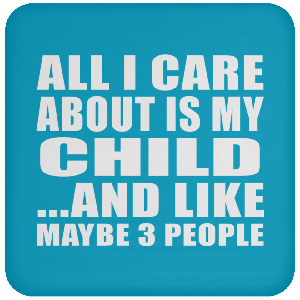 All I Care About Is My Child - Drink Coaster