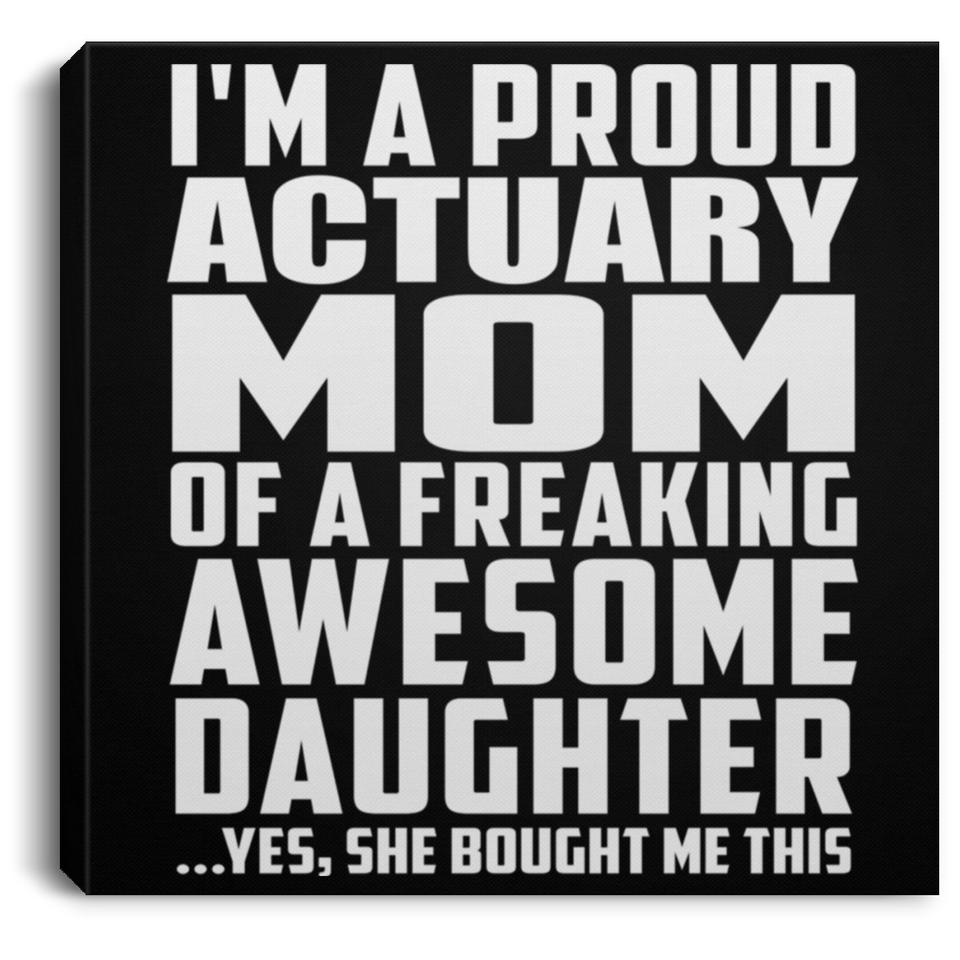 Proud Actuary Mom Of Awesome Daughter - Canvas Square