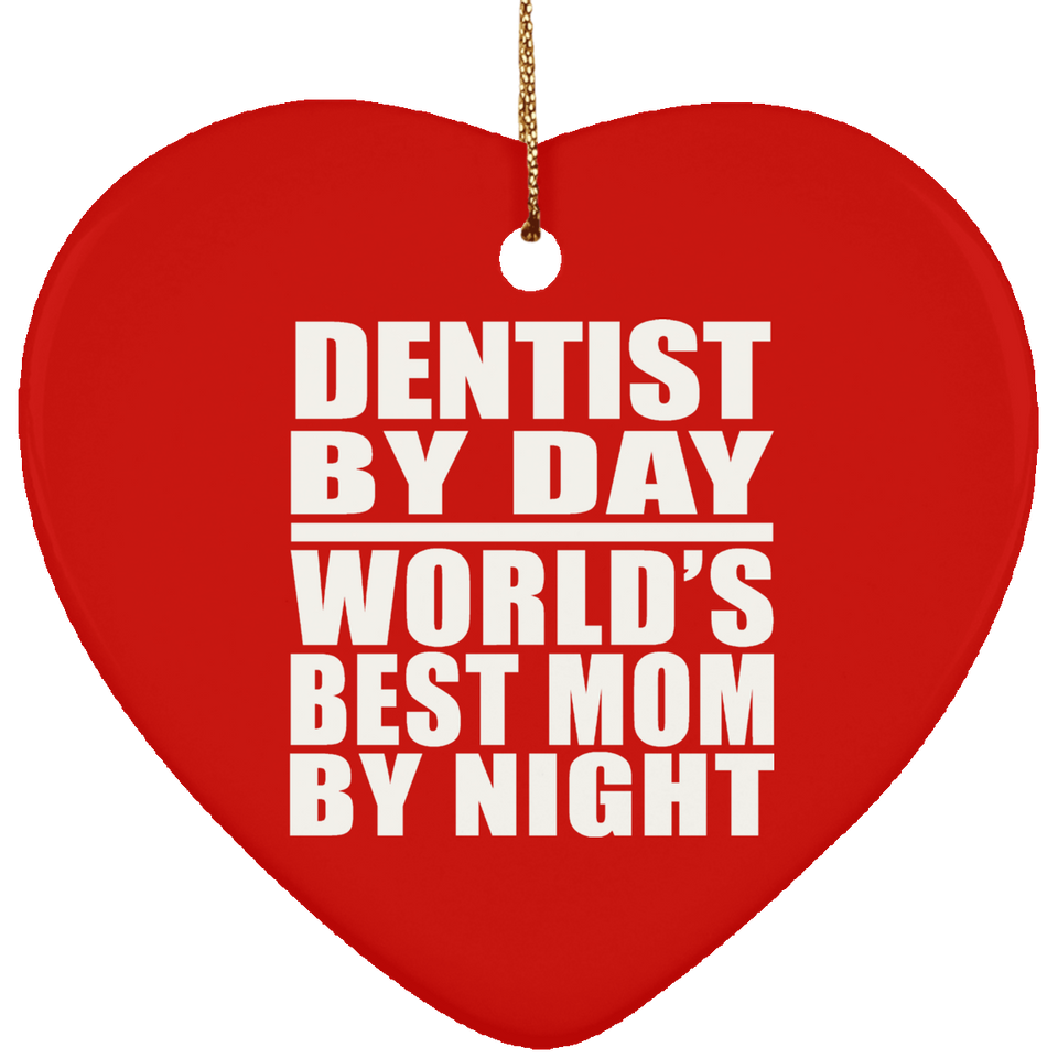 Dentist By Day World's Best Mom By Night - Heart Ornament