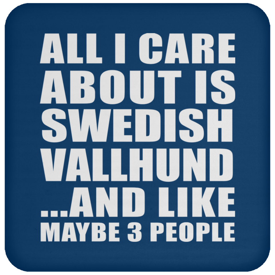 All I Care About Is Swedish Vallhund - Drink Coaster