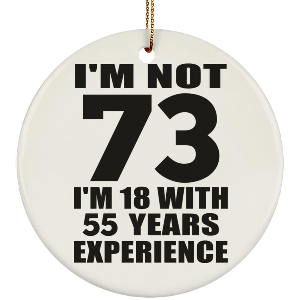 73rd Birthday I'm Not 73 I'm 18 With 55 Years Experience - Circle Ornament