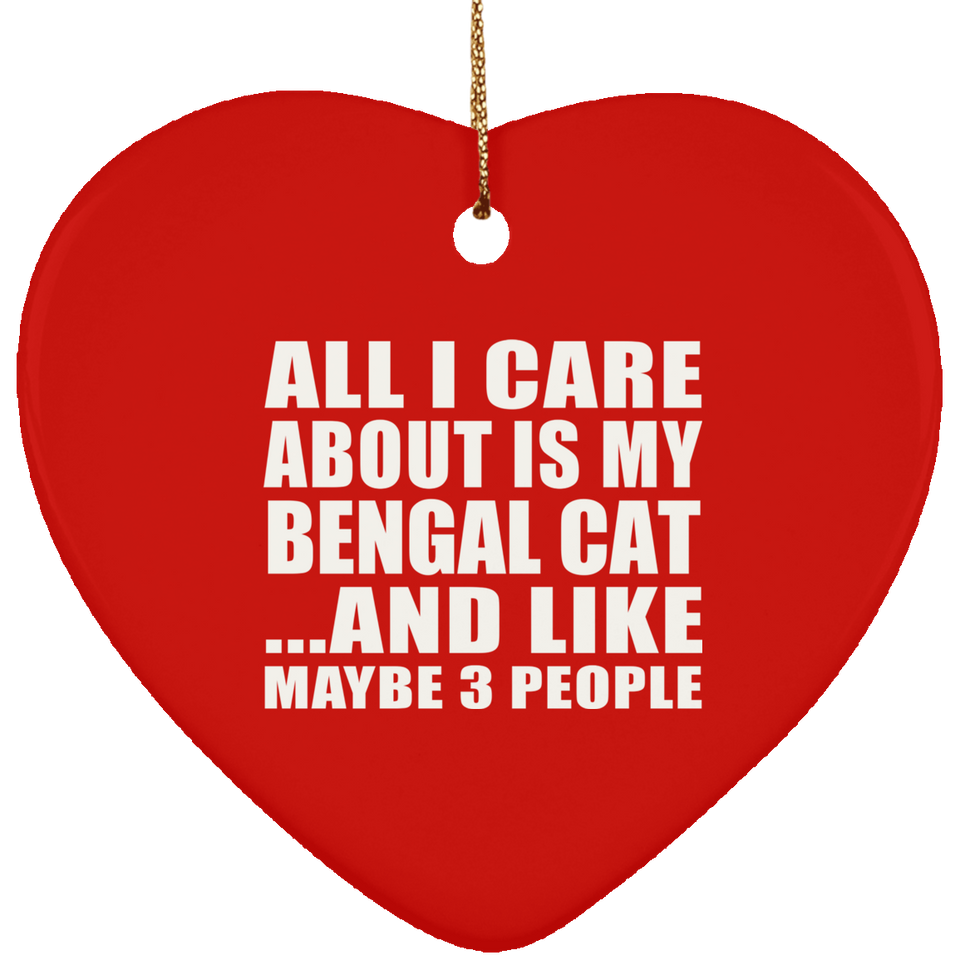 All I Care About Is My Bengal Cat - Heart Ornament