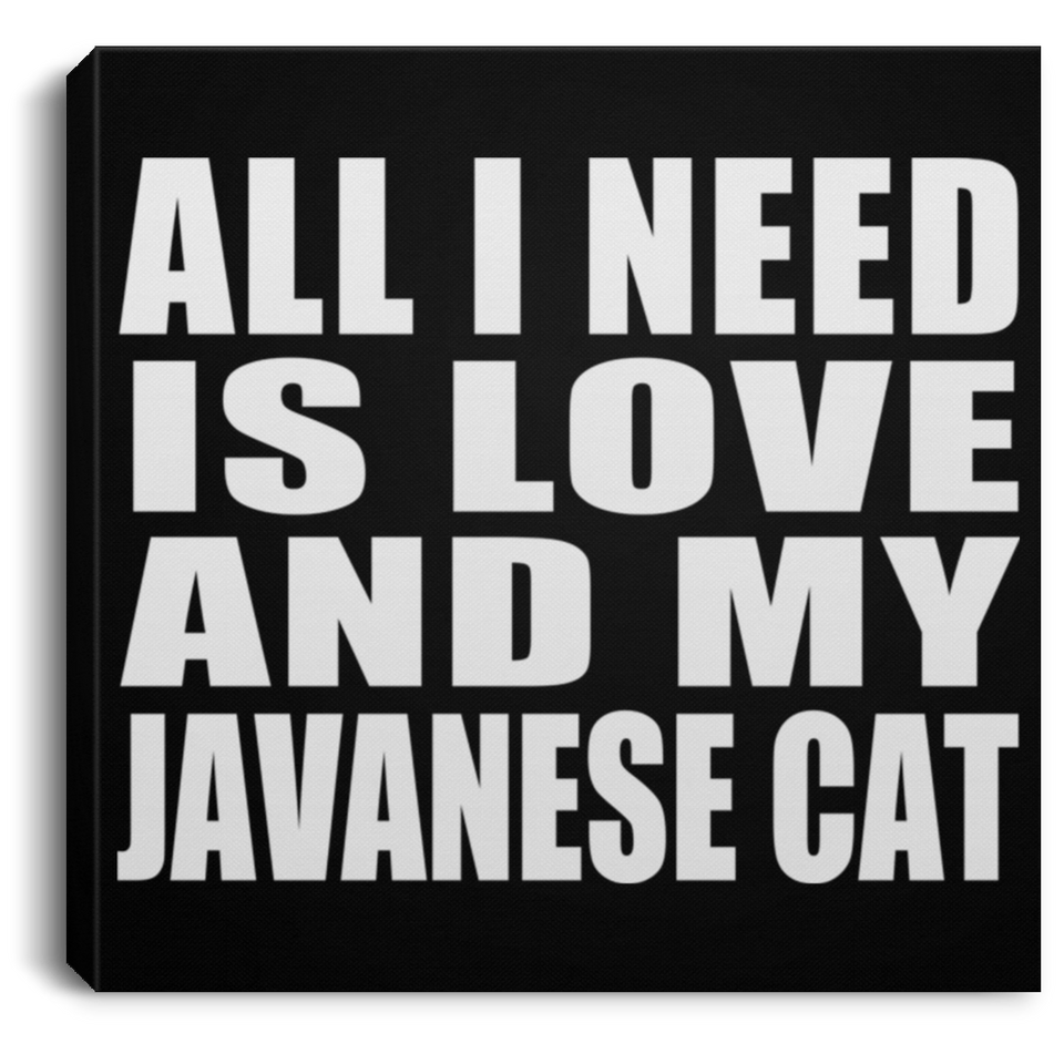 All I Need Is Love And My Javanese Cat - Canvas Square