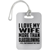 I Love My Wife More Than Glassblowing - Luggage Bag Tag