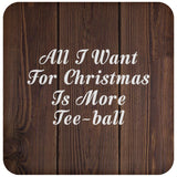 All I Want For Christmas Is More Tee-ball - Drink Coaster D