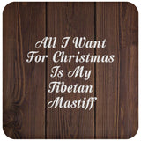 All I Want For Christmas Is My Tibetan Mastiff - Drink Coaster D