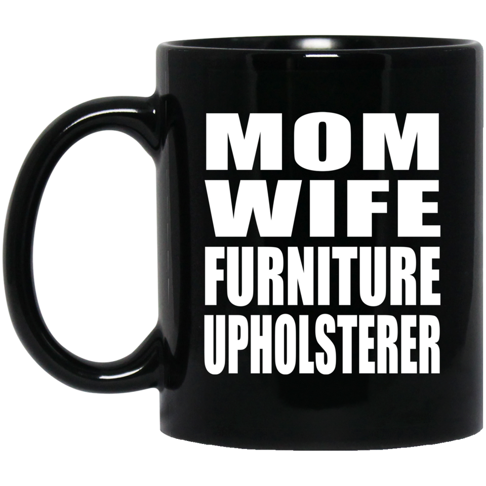 Mom Wife Furniture Upholsterer - 11oz Coffee Mug Black