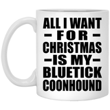 All I Want For Christmas Is My Bluetick Coonhound - 11 Oz Coffee Mug