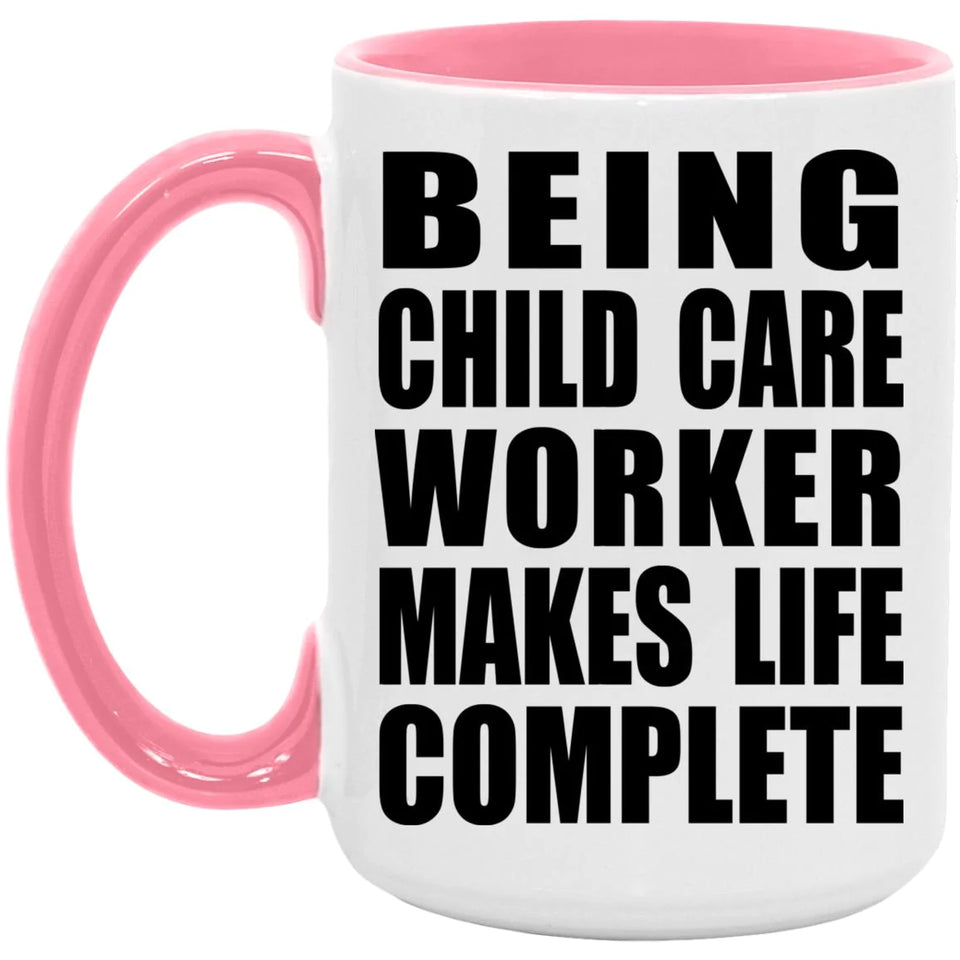 Being Child Care Worker Makes Life Complete - 15oz Accent Mug Pink