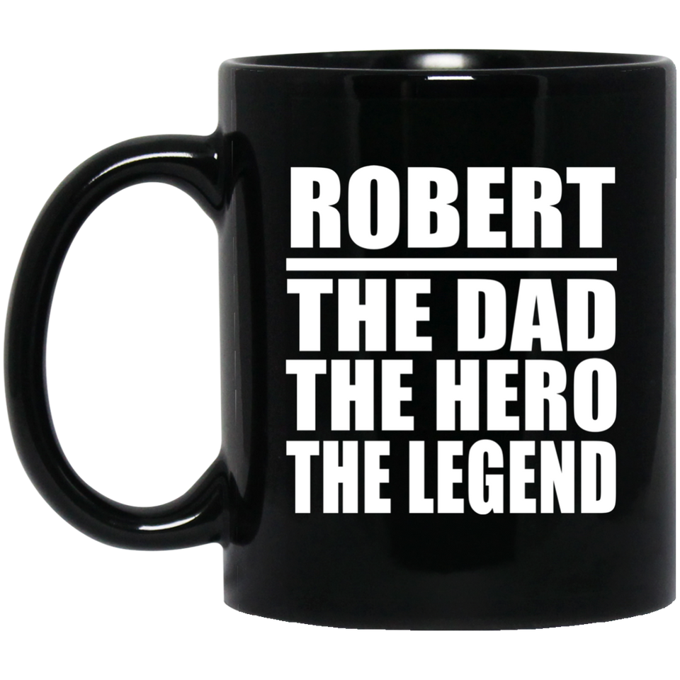 Robert The Dad The Hero The Legend - 11 Oz Coffee Mug Black