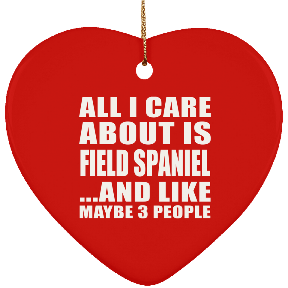 All I Care About Is Field Spaniel - Heart Ornament