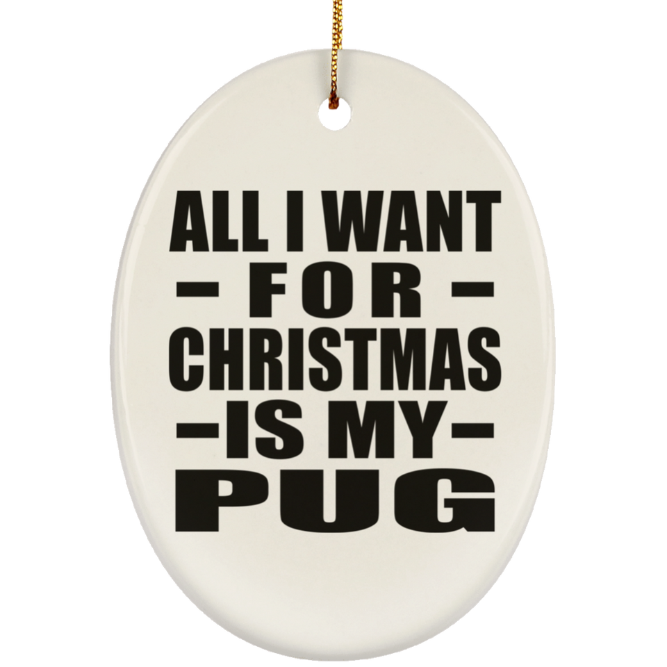 All I Want For Christmas Is My Pug - Oval Ornament