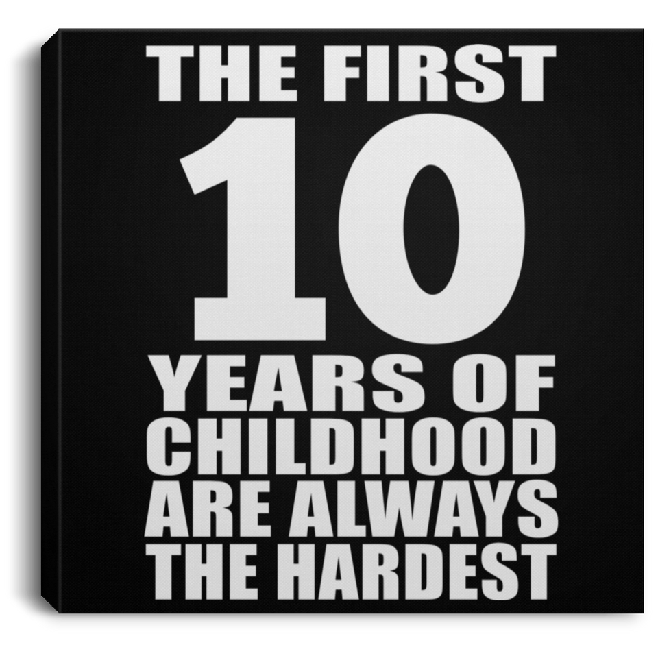 10th Birthday First 10 Years of Childhood Are The Hardest - Canvas Square