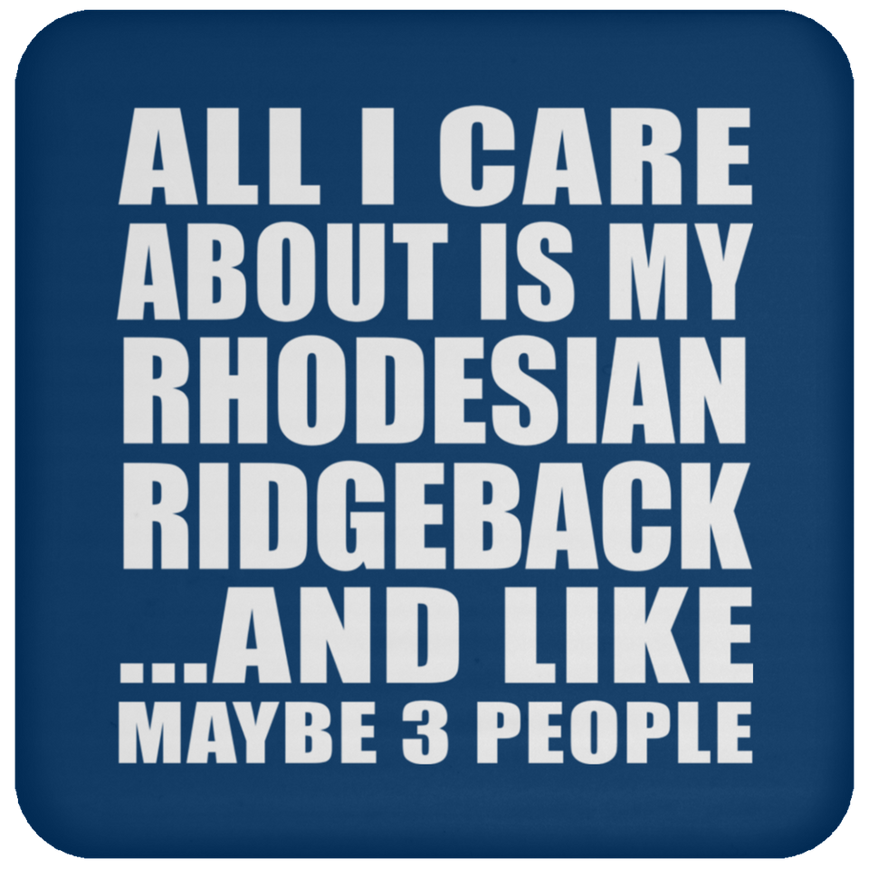 All I Care About Is My Rhodesian Ridgeback - Drink Coaster