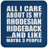 All I Care About Is My Rhodesian Ridgeback - Drink Coaster