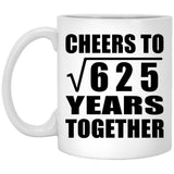 25th Anniversary Cheers To Square Root of 625 Years Together - 11oz Coffee Mug