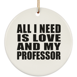 All I Need Is Love And My Professor - Circle Ornament
