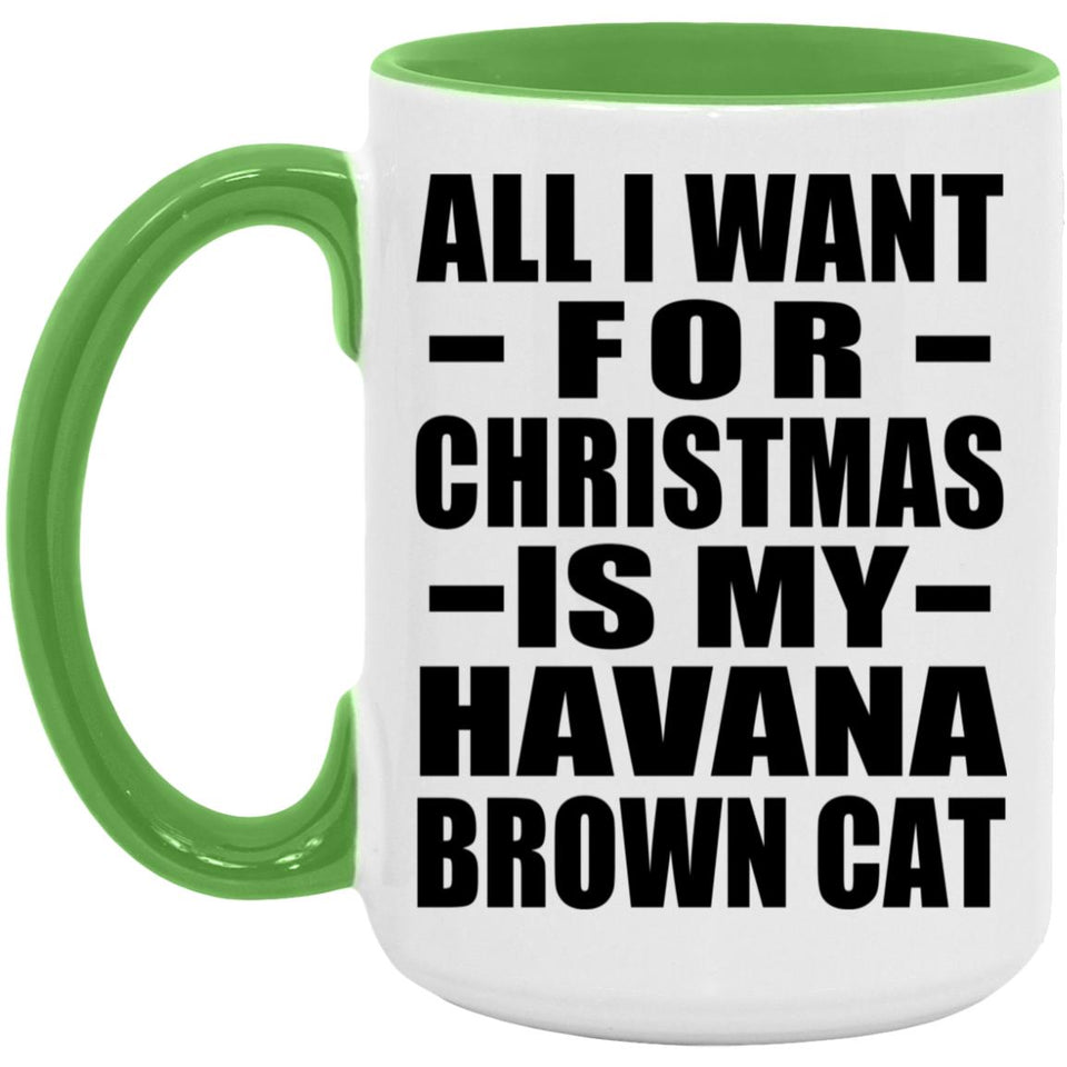 All I Want For Christmas Is My Havana Brown Cat - 15oz Accent Mug Green