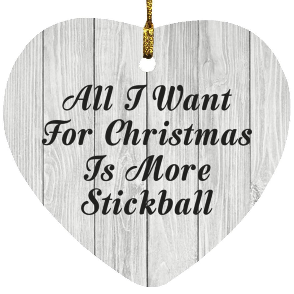 All I Want For Christmas Is More Stickball - Heart Ornament F