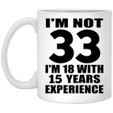 33rd Birthday I'm Not 33 I'm 18 With 15 Years Experience - 11oz Coffee Mug