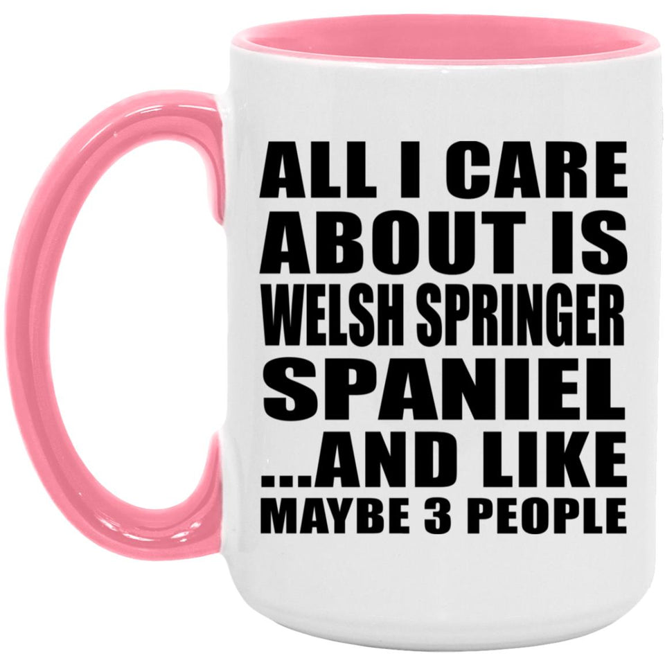 All I Care About Is Welsh Springer Spaniel - 15oz Accent Mug Pink