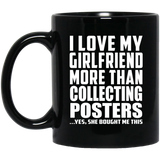 I Love My Girlfriend More Than Collecting Posters - 11 Oz Coffee Mug Black