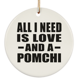 All I Need Is Love And A Pomchi - Circle Ornament